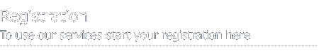To use our services start your Registration here
